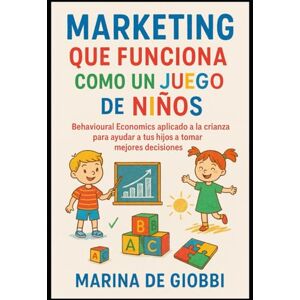 Marina Marketing que funciona como un juego de niños: Economia conductual aplicada a la crianza para ayudar a tus hijos a tomar mejores decisiones. Marina Marketing que funciona como un juego de niños: Economia conductual aplicada a la crianza para ayudar a tus hijos a tomar mejores decisiones.