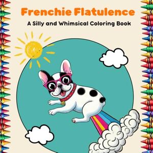 McManus, Miss Molly Frenchie Flatulence Fart Fest: A Silly and Whimsical Coloring Book (The Ultimate Fart Fest Collection) McManus, Miss Molly Frenchie Flatulence Fart Fest: A Silly and Whimsical Coloring Book (The Ultimate Fart Fest Collection)