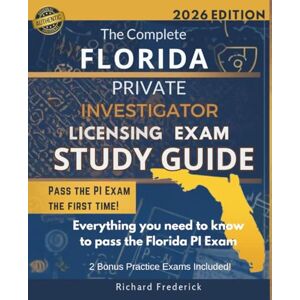 Frederick, Richard The Complete Florida Private Investigator (Class C/CC/M/MA) Licensing Exam Study Guide: Master Chapter 493 F.S. & FDACS Rules Frederick, Richard The Complete Florida Private Investigator (Class C/CC/M/MA) Licensing Exam Study Guide: Master Chapter 493 F.S. & FDACS Rules