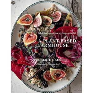 Cherie Hausler A Plant-Based Farmhouse: Wholefood recipes from my house on the hill Cherie Hausler A Plant-Based Farmhouse: Wholefood recipes from my house on the hill