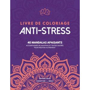 Moray, Loïc Livre de coloriage anti-stress pour adultes: 40 mandalas apaisants, accompagnés de mantras et textes sacrés pour méditer autrement. Un cahier de ... calme et sérénité grâce à l'art-thérapie. Moray, Loïc Livre de coloriage anti-stress pour adultes: 40 mandalas apaisants, accompagnés de mantras et textes sacrés pour méditer autrement. Un cahier de ... calme et sérénité grâce à l'art-thérapie.