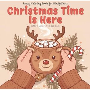 Coloring Books, Peaccy Christmas Time Is Here: Coloring Book: Happy Moments Coloring – Heartwarming Illustrations of Hands Wrapping Gifts, Baking Cookies, Decorating Trees, ... Celebration, and Stress Relief for All Ages! Coloring Books, Peaccy Christmas Time Is Here: Coloring Book: Happy Moments Coloring – Heartwarming Illustrations of Hands Wrapping Gifts, Baking Cookies, Decorating Trees, ... Celebration, and Stress Relief for All Ages!