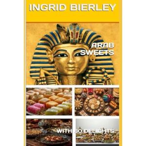 BIERLEY, INGRID ARAB SWEETS: WITH 60 DELIGHTS BIERLEY, INGRID ARAB SWEETS: WITH 60 DELIGHTS