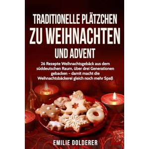 Dolderer, Emilie Traditionelle Plätzchen zu Weihnachten und Advent: 26 Rezepte Weihnachtsgebäck aus dem süddeutschen Raum, über drei Generationen gebacken – damit macht die Weihnachtsbäckerei gleich noch mehr Spaß Dolderer, Emilie Traditionelle Plätzchen zu Weihnachten und Advent: 26 Rezepte Weihnachtsgebäck aus dem süddeutschen Raum, über drei Generationen gebacken – damit macht die Weihnachtsbäckerei gleich noch mehr Spaß