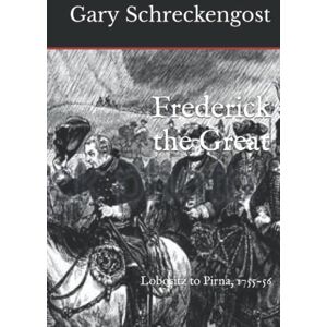 Schreckengost, Gary Frederick the Great: Lobositz to Pirna, 1755-56 Schreckengost, Gary Frederick the Great: Lobositz to Pirna, 1755-56