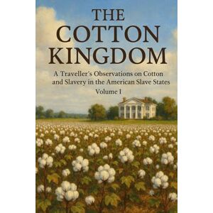 Olmsted., Frederick Law The Cotton Kingdom: A Traveller’s Observations on Cotton and Slavery in The American Slave States. Volume I. Olmsted., Frederick Law The Cotton Kingdom: A Traveller’s Observations on Cotton and Slavery in The American Slave States. Volume I.