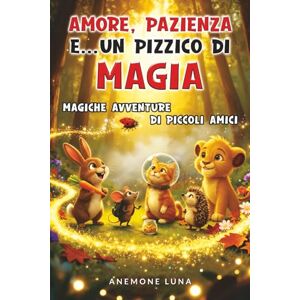 Luna, Anemone AMORE, PAZIENZA E… UN PIZZICO DI MAGIA!: Magiche avventure di piccoli amici Luna, Anemone AMORE, PAZIENZA E… UN PIZZICO DI MAGIA!: Magiche avventure di piccoli amici