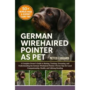 LUGUARD, METEO GERMAN WIREHAIRED POINTER AS PET: A Complete Owner’s Guide to Raising, Training, Grooming, and Understanding the German Wirehaired Pointer: Proven ... Companionship, Health, and Lifelong Bonding LUGUARD, METEO GERMAN WIREHAIRED POINTER AS PET: A Complete Owner’s Guide to Raising, Training, Grooming, and Understanding the German Wirehaired Pointer: Proven ... Companionship, Health, and Lifelong Bonding