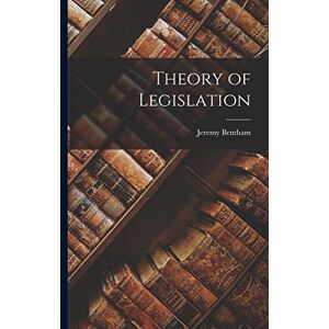 Bentham, Jeremy Theory of Legislation Bentham, Jeremy Theory of Legislation