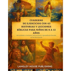 House Publishing, Langley Cuaderno De Ejercicios Con 45 Historias Y Lecciones Bíblicas Para Niños De 8 A 12 Años: Actividades cristianas interactivas y aprendizaje basado en las Escrituras House Publishing, Langley Cuaderno De Ejercicios Con 45 Historias Y Lecciones Bíblicas Para Niños De 8 A 12 Años: Actividades cristianas interactivas y aprendizaje basado en las Escrituras
