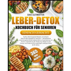 J. EMERSON, DR. CLAIRE DAS ULTIMATIVE LEBER-DETOX-KOCHBUCH FÜR SENIOREN EINFACH GEMACHT: Sanfte, leberreinigende Rezepte und einfache Detox-Ernährungspläne für Senioren — ... Lebensmittel zur Ausscheidung von Toxinen J. EMERSON, DR. CLAIRE DAS ULTIMATIVE LEBER-DETOX-KOCHBUCH FÜR SENIOREN EINFACH GEMACHT: Sanfte, leberreinigende Rezepte und einfache Detox-Ernährungspläne für Senioren — ... Lebensmittel zur Ausscheidung von Toxinen