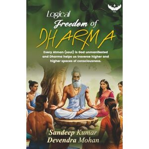 Kumar, Dr. Sandeep Logical Freedom of Dharma: Every Atman (soul) is God unmanifested and Dharma helps us traverse higher and higher spaces of consciousness Kumar, Dr. Sandeep Logical Freedom of Dharma: Every Atman (soul) is God unmanifested and Dharma helps us traverse higher and higher spaces of consciousness
