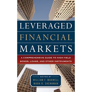 MAXWELL Leveraged Financial Markets: A Comprehensive Guide to Loans, Bonds, and Other High-Yield Instruments: A Comprehensive Guide to High-Yield Bonds, ... (McGraw-Hill Financial Education Series) MAXWELL Leveraged Financial Markets: A Comprehensive Guide to Loans, Bonds, and Other High-Yield Instruments: A Comprehensive Guide to High-Yield Bonds, ... (McGraw-Hill Financial Education Series)