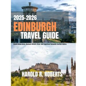 Roberts EDINBURGH TRAVEL GUIDE 2025-2026: Unveil Hidden Gems, Navigate Historic Street, and Experience Authentic Scottish Culture. (Global Essence series) Roberts EDINBURGH TRAVEL GUIDE 2025-2026: Unveil Hidden Gems, Navigate Historic Street, and Experience Authentic Scottish Culture. (Global Essence series)