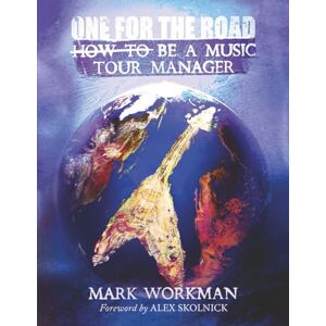 Workman, Mark One for the Road: How to Be a Music Tour Manager Workman, Mark One for the Road: How to Be a Music Tour Manager