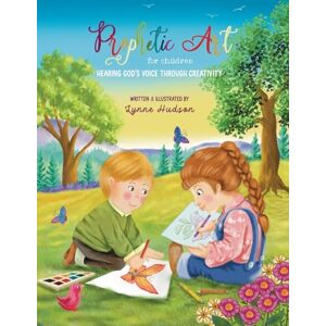 Hudson, Lynne Prophetic Art for Children: Hearing God's Voice Through Creativity Hudson, Lynne Prophetic Art for Children: Hearing God's Voice Through Creativity