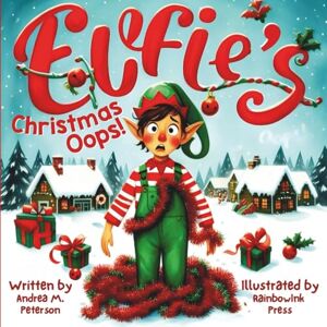 Peterson, Andrea M. Elfie’s Christmas Oops! : Written by Andrea M. Peterson; Illustrated by RainbowInk Press: A Funny Story for Kids ages 6–9 about Elves, Inventions, Santa Claus and Holiday Chaos at the North Pole Peterson, Andrea M. Elfie’s Christmas Oops! : Written by Andrea M. Peterson; Illustrated by RainbowInk Press: A Funny Story for Kids ages 6–9 about Elves, Inventions, Santa Claus and Holiday Chaos at the North Pole