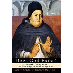 Fradd, Matt Does God Exist?: A Socratic Dialogue on the Five Ways of Thomas Aquinas Fradd, Matt Does God Exist?: A Socratic Dialogue on the Five Ways of Thomas Aquinas