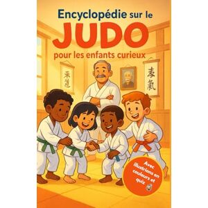 Valdesse, Aleaxia Encyclopédie sur le Judo pour les enfants curieux: Plonge dans l’univers fascinant du judo expliqué aux enfants – Un cadeau inspirant pour les filles, ... et tous les jeunes passionnés de 7 à 15 ans Valdesse, Aleaxia Encyclopédie sur le Judo pour les enfants curieux: Plonge dans l’univers fascinant du judo expliqué aux enfants – Un cadeau inspirant pour les filles, ... et tous les jeunes passionnés de 7 à 15 ans
