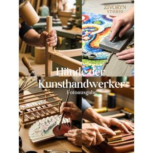 Studio, Zivoryn Hände der Kunsthandwerker – Fotoausgabe: Eine fotografische Hommage an meisterhafte Hersteller, die handgefertigte Waren und traditionelles Handwerk ... Welt bewahren Coffee Table Book Studio, Zivoryn Hände der Kunsthandwerker – Fotoausgabe: Eine fotografische Hommage an meisterhafte Hersteller, die handgefertigte Waren und traditionelles Handwerk ... Welt bewahren Coffee Table Book