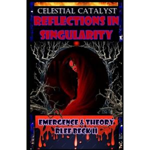 Lee Celestial Catalyst: Reflections In Singularity Emergence & Theory Lee Celestial Catalyst: Reflections In Singularity Emergence & Theory
