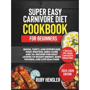 Hensler, Ruby Super Easy Carnivore Diet Cookbook for Beginners: Quick, Tasty, and Effortless High-Protein, Zero-Carb 70+ Recipes for Meat Lovers to Boost Energy, ... Carnivore Meal Plan (Healthy lifestyle) Hensler, Ruby Super Easy Carnivore Diet Cookbook for Beginners: Quick, Tasty, and Effortless High-Protein, Zero-Carb 70+ Recipes for Meat Lovers to Boost Energy, ... Carnivore Meal Plan (Healthy lifestyle)
