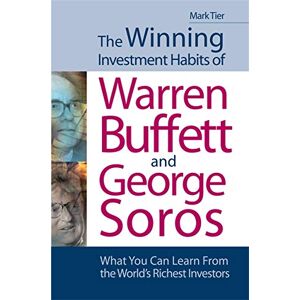 TIER, Mark The Winning Investment Habits of Warren Buffett and George Soros: What You Can Learn from the World's Richest Investors TIER, Mark The Winning Investment Habits of Warren Buffett and George Soros: What You Can Learn from the World's Richest Investors