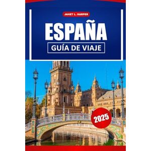HARPER, JANET L. España Guía De Viaje 2025: Descubre la rica historia, la vibrante cultura y los principales destinos de Europa para un viaje inolvidable HARPER, JANET L. España Guía De Viaje 2025: Descubre la rica historia, la vibrante cultura y los principales destinos de Europa para un viaje inolvidable