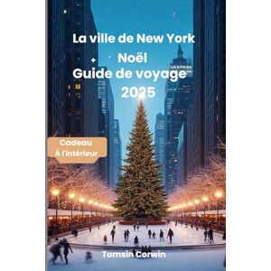 Corwin, Tamsin La ville de New York Noël Guide de voyage 2025: « Une escapade hivernale magique dans la Grosse Pomme » Corwin, Tamsin La ville de New York Noël Guide de voyage 2025: « Une escapade hivernale magique dans la Grosse Pomme »