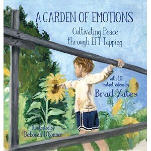 Yates, Brad A Garden of Emotions: Cultivating Peace through EFT Tapping Yates, Brad A Garden of Emotions: Cultivating Peace through EFT Tapping