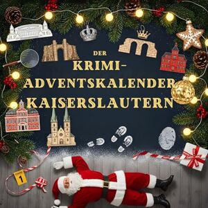 Fuchs, Lucas Der Krimi-Adventskalender Kaiserslautern: Mordsverdächtig in 24 Akten. Ein Fall in deiner Nähe Fuchs, Lucas Der Krimi-Adventskalender Kaiserslautern: Mordsverdächtig in 24 Akten. Ein Fall in deiner Nähe