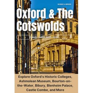 Mercer, Blengiz A. Oxford & The Cotswolds Travel Guide 2025–2026: Explore Oxford’s Historic Colleges, Ashmolean Museum, Bourton-on-the-Water, Bibury, Blenheim Palace, Castle Combe, and More Mercer, Blengiz A. Oxford & The Cotswolds Travel Guide 2025–2026: Explore Oxford’s Historic Colleges, Ashmolean Museum, Bourton-on-the-Water, Bibury, Blenheim Palace, Castle Combe, and More