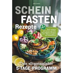 Lindner, Julia Scheinfasten Rezepte Sanft entlasten, bewusst genießen: Dein alltagstaugliches 5-Tage-Programm mit einfachen Rezepten inkl. Nährwertangaben und Einkaufslisten Lindner, Julia Scheinfasten Rezepte Sanft entlasten, bewusst genießen: Dein alltagstaugliches 5-Tage-Programm mit einfachen Rezepten inkl. Nährwertangaben und Einkaufslisten
