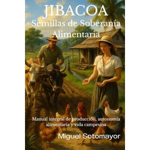 Sotomayor, Miguel JIBACOA. Semillas de Soberanía Alimentaria: Manual Integral de Producción Alimentaria y Vida Campesina. Sotomayor, Miguel JIBACOA. Semillas de Soberanía Alimentaria: Manual Integral de Producción Alimentaria y Vida Campesina.