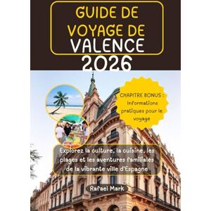 Mark, Rafael GUIDE DE VOYAGE DE VALENCE 2026: Explorez la culture, la cuisine, les plages et les aventures familiales de la vibrante ville d'Espagne Mark, Rafael GUIDE DE VOYAGE DE VALENCE 2026: Explorez la culture, la cuisine, les plages et les aventures familiales de la vibrante ville d'Espagne