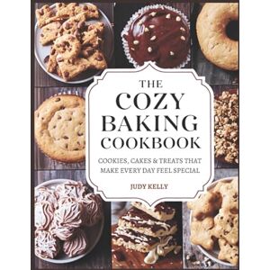 Kelly, Judy THE COZY BAKING COOKBOOK: Cookies, Cakes & Treats That Make Every Day Feel Special (Cozy Recipes) Kelly, Judy THE COZY BAKING COOKBOOK: Cookies, Cakes & Treats That Make Every Day Feel Special (Cozy Recipes)