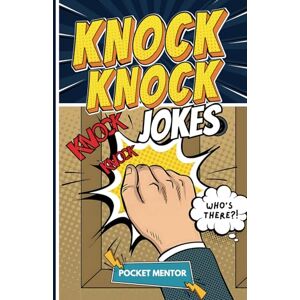 Mentor, Pocket KNOCK-KNOCK: Non-Stop Laughter with the Ultimate Funniest Knock-Knock Jokes for Kids! The 100+ Most Hilarious Jokes for Children Aged 6-12 (Ultimate Jokes for Kids) Mentor, Pocket KNOCK-KNOCK: Non-Stop Laughter with the Ultimate Funniest Knock-Knock Jokes for Kids! The 100+ Most Hilarious Jokes for Children Aged 6-12 (Ultimate Jokes for Kids)