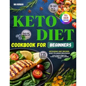 Norman Keto Diet Cookbook For Beginners: 135 Easy-to-Make Delicious, Low-Carb & High-Fat Recipes to Be Healthy and Looking Great Includes Color Photos (Keto Diet Cookbooks For Beginners) Norman Keto Diet Cookbook For Beginners: 135 Easy-to-Make Delicious, Low-Carb & High-Fat Recipes to Be Healthy and Looking Great Includes Color Photos (Keto Diet Cookbooks For Beginners)
