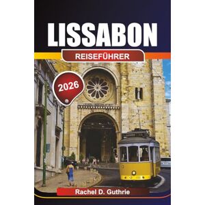 Guthrie, Rachel D. LISSABON REISEFÜHRER 2026: Top-Aktivitäten, versteckte Schätze und beste Reisezeit Guthrie, Rachel D. LISSABON REISEFÜHRER 2026: Top-Aktivitäten, versteckte Schätze und beste Reisezeit