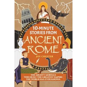 Chester, Joy 10-Minute Stories From Ancient Rome: The Mighty Mortals Who Built the Greatest Empire the World has ever known. Chester, Joy 10-Minute Stories From Ancient Rome: The Mighty Mortals Who Built the Greatest Empire the World has ever known.