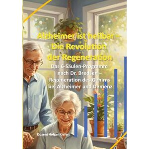 Kiefer, Holger Alzheimer ist heilbar: Die Revolution der Regeneration: Das 6-Säulen-Programm nach Dr. Bredesen Regeneration des Gehirns bei Alzheimer und Demenz Kiefer, Holger Alzheimer ist heilbar: Die Revolution der Regeneration: Das 6-Säulen-Programm nach Dr. Bredesen Regeneration des Gehirns bei Alzheimer und Demenz