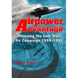 Putney, Diane t. Airpower Advantage: Planning the Gulf War Air Campaign 1989-1991 Putney, Diane t. Airpower Advantage: Planning the Gulf War Air Campaign 1989-1991