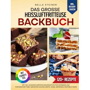 Steiner, Bella Das große Heißluftfritteuse Backbuch Mit FARBFOTOS: Mit 120+ leckeren Airfryer Backrezepten für Anfänger und Fortgeschrittene. Darunter Kuchen, Brote, Kekse, Brownies, Muffins & mehr Steiner, Bella Das große Heißluftfritteuse Backbuch Mit FARBFOTOS: Mit 120+ leckeren Airfryer Backrezepten für Anfänger und Fortgeschrittene. Darunter Kuchen, Brote, Kekse, Brownies, Muffins & mehr