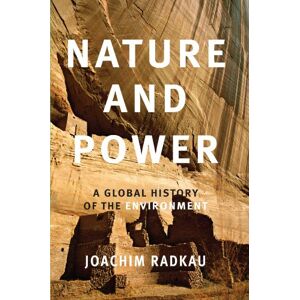 Radkau, Joachim Nature and Power: A Global History of the Environment (Publications of the German Historical Institute) Radkau, Joachim Nature and Power: A Global History of the Environment (Publications of the German Historical Institute)