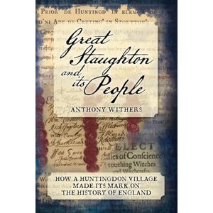 Withers, Anthony Great Staughton and its People: How a Huntingdonshire Village made its mark on England's History Withers, Anthony Great Staughton and its People: How a Huntingdonshire Village made its mark on England's History