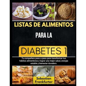 Frankfurter, Sebastián LISTAS DE ALIMENTOS PARA LA DIABETES 1: Tu compañero paso a paso para transformar tus hábitos alimenticios y lograr una mejor salud, energía estable y bienestar duradero. Frankfurter, Sebastián LISTAS DE ALIMENTOS PARA LA DIABETES 1: Tu compañero paso a paso para transformar tus hábitos alimenticios y lograr una mejor salud, energía estable y bienestar duradero.