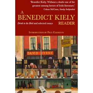 Kiely, Benedict A Benedict Kiely Reader: Drink to the Bird and Selected Essays Kiely, Benedict A Benedict Kiely Reader: Drink to the Bird and Selected Essays