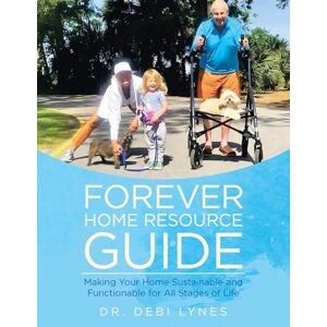 Lynes, Dr Debi Forever Home Resource Guide: Making Your Home Sustainable and Functionable for All Stages of Life Lynes, Dr Debi Forever Home Resource Guide: Making Your Home Sustainable and Functionable for All Stages of Life