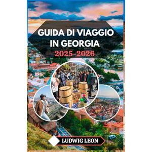 LEON, LUDWIG GUIDA DI VIAGGIO IN GEORGIA 2025-2026: Scopri il cuore del Caucaso: cultura, cucina e angoli nascosti di una terra senza tempo LEON, LUDWIG GUIDA DI VIAGGIO IN GEORGIA 2025-2026: Scopri il cuore del Caucaso: cultura, cucina e angoli nascosti di una terra senza tempo