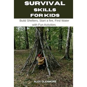 GLENMORE, ALEX SURVIVAL SKILLS FOR KIDS: Build Shelters, Start a Fire, Find Water with Fun Activities (The Self-Reliance Survival Collection) GLENMORE, ALEX SURVIVAL SKILLS FOR KIDS: Build Shelters, Start a Fire, Find Water with Fun Activities (The Self-Reliance Survival Collection)